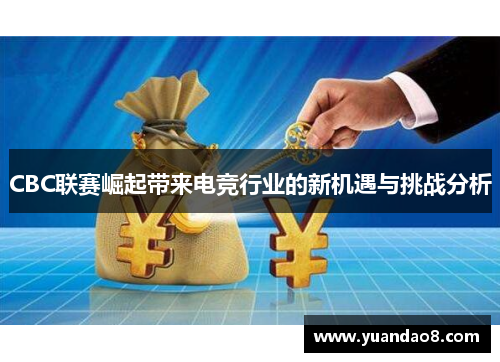 CBC联赛崛起带来电竞行业的新机遇与挑战分析