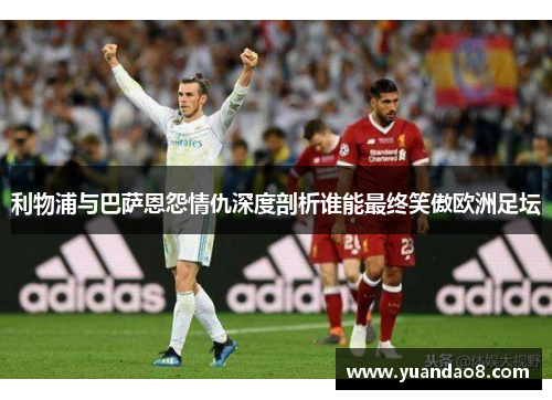 利物浦与巴萨恩怨情仇深度剖析谁能最终笑傲欧洲足坛