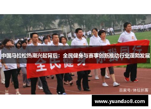 中国马拉松热潮兴起背后：全民健身与赛事创新推动行业蓬勃发展