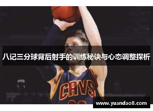 八记三分球背后射手的训练秘诀与心态调整探析