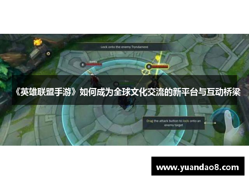 《英雄联盟手游》如何成为全球文化交流的新平台与互动桥梁