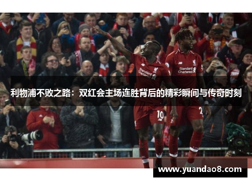 利物浦不败之路：双红会主场连胜背后的精彩瞬间与传奇时刻