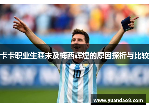 卡卡职业生涯未及梅西辉煌的原因探析与比较