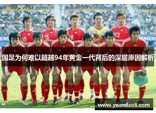 国足为何难以超越94年黄金一代背后的深层原因解析